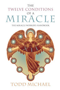 Title: The Twelve Conditions of a Miracle: The Miracle Worker's Handbook, Author: Todd Michael