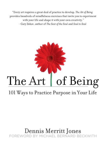 The Art of Being: 101 Ways to Practice Purpose Your Life