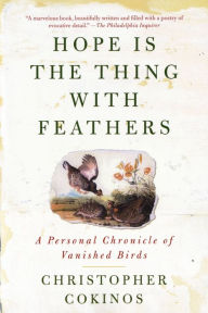 Title: Hope Is the Thing With Feathers: A Personal Chronicle of Vanished Birds, Author: Christopher Cokinos