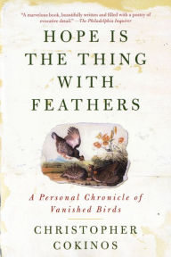 Title: Hope Is the Thing with Feathers: A Personal Chronicle of Vanished Birds, Author: Christopher Cokinos