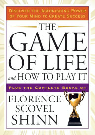Title: The Game of Life and How to Play It: Discover the Astonishing Power of Your Mind to Create Success, Author: Florence Scovel Shinn