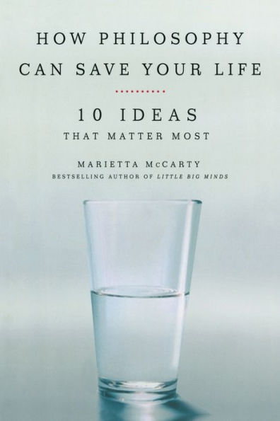 How Philosophy Can Save Your Life: 10 Ideas That Matter Most