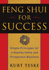 Title: Feng Shui for Success: Simple Principles for a Healthy Home and Prosperous Business, Author: Kurt Teske