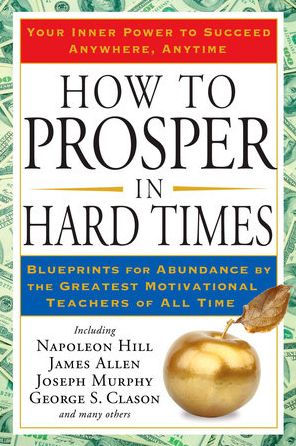 How to Prosper Hard Times: Blueprints for Abundance by the Greatest Motivational Teachers of All Time