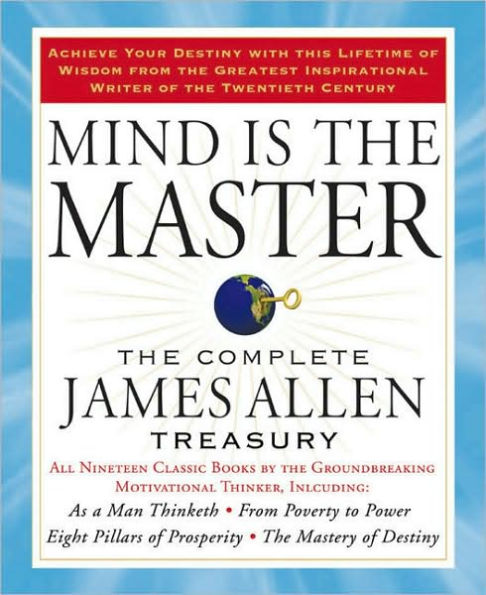 Mind is The Master: Complete James Allen Treasury