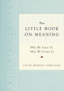 The Little Book on Meaning: Why We Crave It, How We Create It