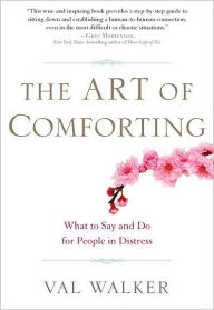 Title: The Art of Comforting: What to Say and Do for People in Distress, Author: Val Walker