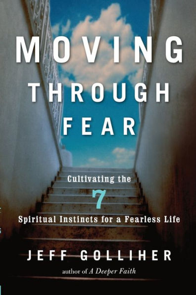 Moving Through Fear: Cultivating the 7 Spiritual Instincts for a Fearless Life