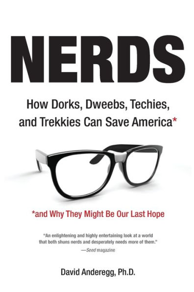 Nerds: How Dorks, Dweebs, Techies, and Trekkies Can Save America Why They Might Be Our Last Hope