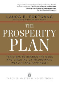 Title: The Prosperity Plan: Ten Steps to Beating the Odds and Discovering Greater Wealth and Happiness Than You Ever Thought Possible, Author: Laura Berman Fortgang