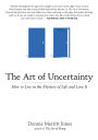 The Art of Uncertainty: How to Live in the Mystery of Life and Love It