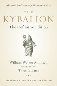 Rapidshare download e books The Kybalion: The Definitive Edition PDF 9781585428748 by William Walker Atkinson, Three Initiates, Philip Deslippe