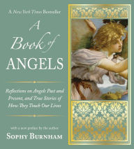 Title: A Book of Angels: Reflections on Angels Past and Present, and True Stories of How They Touch Our L ives, Author: Sophy Burnham