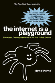 Title: The Internet is a Playground: Irreverent Correspondences of an Evil Online Genius, Author: David Thorne