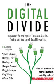 Title: The Digital Divide: Writings for and Against Facebook, YouTube, Texting, and the Age of Social Networking, Author: Mark Bauerlein