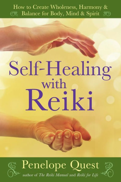 Self-Healing with Reiki: How to Create Wholeness, Harmony & Balance for Body, Mind & Spirit