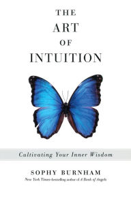 Free download of text books The Art of Intuition: Cultivating Your Inner Wisdom by Sophy Burnham iBook MOBI 9781585429110