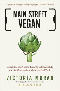 Title: Main Street Vegan: Everything You Need to Know to Eat Healthfully and Live Compassionately in the Real World, Author: Victoria Moran