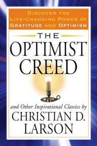 Title: The Optimist Creed and Other Inspirational Classics: Discover the Life-Changing Power of Gratitude and Optimism, Author: Christian D. Larson