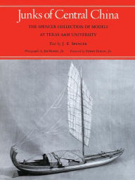 Title: Junks of Central China: The Spencer Collection of Models at Texas A&M University, Author: Joseph E. Spencer