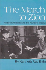 Title: March to Zion: United States Policy and the Founding of Israel, Author: Kenneth R. Bain