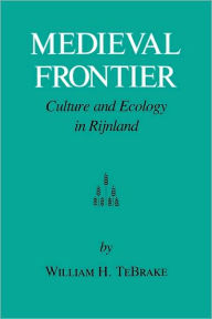 Title: Medieval Frontier: Culture and Ecology in Rijnland, Author: William H. Tebrake