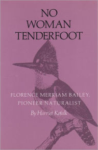 Title: No Woman Tenderfoot: Florence Merriam Bailey, Pioneer Naturalist, Author: Harriet Kofalk