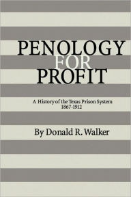 Title: Penology for Profit: A History of the Texas Prison System, 1867-1912, Author: Donald R. Walker