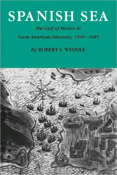 Spanish Sea: The Gulf of Mexico in North American Discovery, 1500-1685