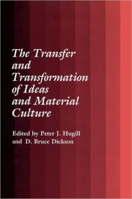 Title: The Transfer and Transformation of Ideas and Material Culture, Author: Peter J. Hugill