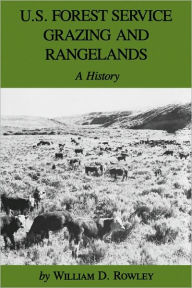 Title: U.S. Forest Service Grazing and Rangelands: A History, Author: William D. Rowley