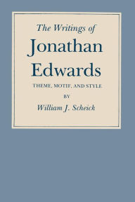 Title: The Writings of Jonathan Edwards: Theme, Motif and Style, Author: Bill Scheick