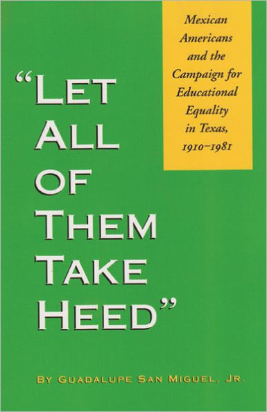 Let All of Them Take Heed: Mexican Americans and the Campaign for Educational Equality in Texas, 1910-1981
