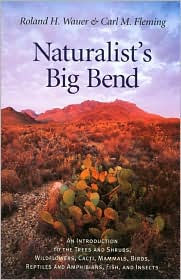 Title: Naturalist's Big Bend: An Introduction to the Trees and Shrubs, Wildflowers, Cacti, Mammals, Birds, Reptiles and Amphibians, Fish, and Insects, Author: Roland H. Wauer