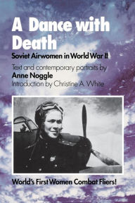 Title: A Dance with Death: Soviet Airwomen in World War II, Author: Anne Noggle