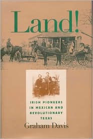 Land!: Irish Pioneers in Mexican and Revolutionary Texas