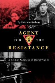 Title: Agent for the Resistance: A Belgian Saboteur in World War II / Edition 1, Author: Herman Bodson