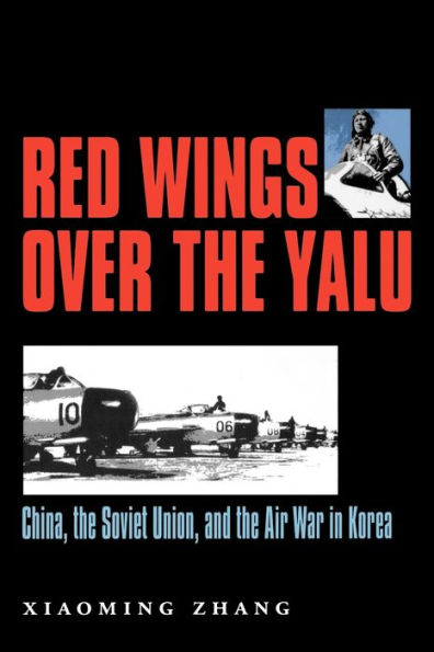 Red Wings over the Yalu: China, the Soviet Union, and the Air War in Korea