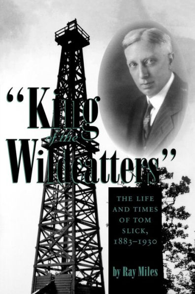 "King of the Wildcatters": The Life and Times of Tom Slick, 1883-1930