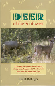 Title: Deer of the Southwest: A Complete Guide to the Natural History, Biology, and Management of Southwestern Mule Deer and White-Tailed Deer, Author: Jim Heffelfinger