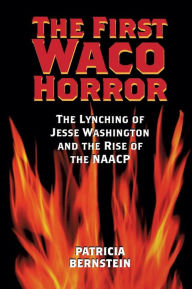 Title: The First Waco Horror: The Lynching of Jesse Washington and the Rise of the NAACP / Edition 1, Author: Patricia Bernstein
