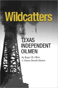 Title: Wildcatters: Texas Independent Oilmen, Author: Roger M. Olien