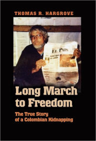 Title: Long March to Freedom: The True Story of a Colombian Kidnapping, Author: Tom Hargrove
