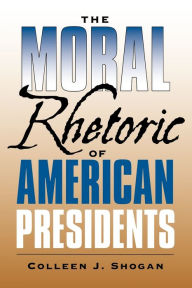 Title: The Moral Rhetoric of American Presidents, Author: Colleen J. Shogan