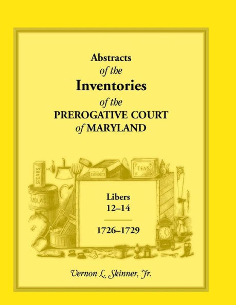 Abstracts of the Inventories of the Prerogative Court of Maryland, Libers 12-14, 1726-1729