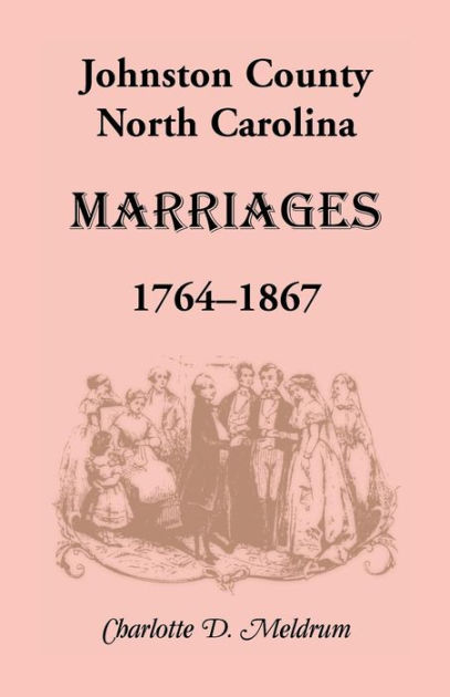 Johnston County, North Carolina Marriages, 1764-1867 by Charlotte D ...