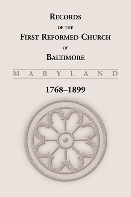 Records of the First Reformed Church of Baltimore, Maryland, 1768-1899