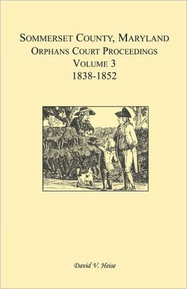 Somerset County, Maryland, Orphans Court Proceedings, Volume 3: 1838-1852