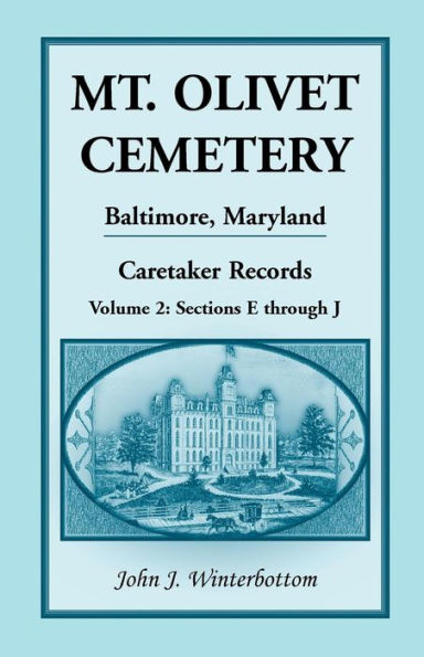 Mt. Olivet Cemetery, Baltimore, Maryland, Caretaker Records Volume 2: Sections E Through J