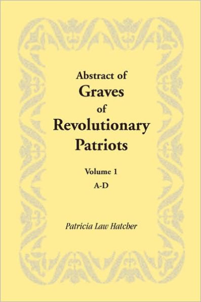 Abstract of Graves of Revolutionary Patriots: Volume 1, A-D